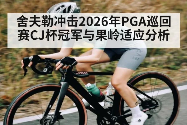 舍夫勒冲击2026年PGA巡回赛CJ杯冠军与果岭适应分析 | MK SPORT